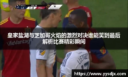 皇家盐湖与芝加哥火焰的激烈对决谁能笑到最后解析比赛精彩瞬间