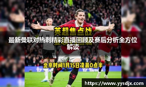 最新曼联对热刺精彩直播回顾及赛后分析全方位解读