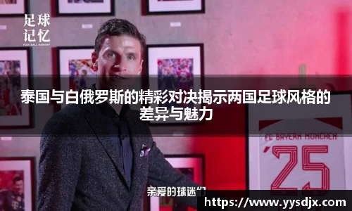 泰国与白俄罗斯的精彩对决揭示两国足球风格的差异与魅力